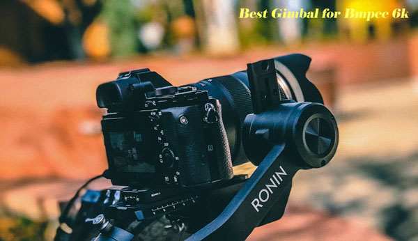 Best Gimbal for Bmpcc 6K